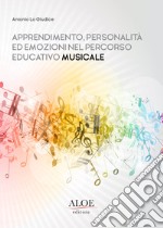 Apprendimento, personalità ed emozioni nel percorso educativo musicale. Ediz. per la scuola