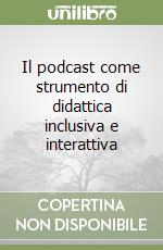 Il podcast come strumento di didattica inclusiva e interattiva libro