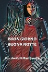 Buon giorno buona notte libro di Nelli Machiavelli Duccio