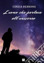 L'uomo che parlava all'universo libro