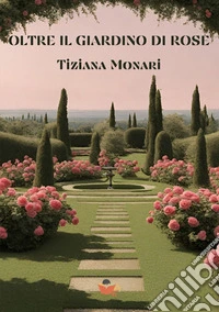 Oltre il giardino di rose libro