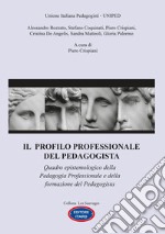 Il profilo professionale del pedagogista. Quadro epistemologico della pedagogia professionale e della formazione del pedagogista libro