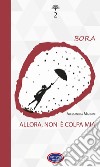 Bora. Allora, non è colpa mia. Nuova ediz. libro