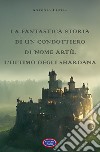 La fantastica storia di un condottiero chiamato Artù, l'ultimo degli Shardana libro di Lintas Antonio