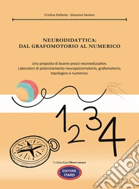 Neurodidattica: dal grafomotorio al numerico. Una proposta di buone prassi neuroeducative. Laboratori di potenziamento neuropsicomotorio, grafomotorio, topologico e numerico libro