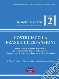 Costruisco la frase e le espansioni. Quaderni di apprendimento e potenziamento funzionale in sede preventiva-didattica-terapica-riabilitativa libro
