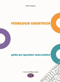 Pedagogia geriatrica. Guida per operatori socio-sanitari. Ediz. illustrata libro