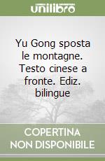 Yu Gong sposta le montagne. Testo cinese a fronte. Ediz. bilingue libro