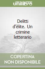 Delitti d'èlite. Un crimine letterario libro