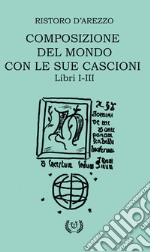 Composizione del mondo con le sue cascioni. Libri I-II libro