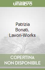 Patrizia Bonati. Lavori-Works libro