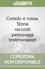 Coniolo e rossa. Storia racconti personaggi testimonianze libro