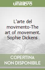 L'arte del movimento-The art of movement. Sophie Dickens libro