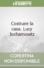 Costruire la casa. Lucy Jochamowitz libro