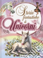 Storie fantastiche di unicorni. Ediz. a colori libro