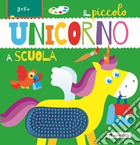 Il piccolo unicorno a scuola. Ediz. a colori libro