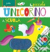 Il piccolo unicorno a scuola. Ediz. a colori libro