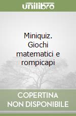 Miniquiz. Giochi matematici e rompicapi libro