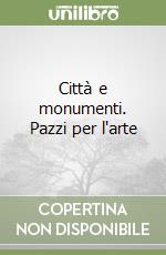 Città e monumenti. Pazzi per l'arte libro