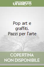 Pop art e graffiti. Pazzi per l'arte libro