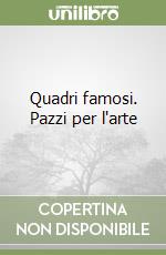 Quadri famosi. Pazzi per l'arte libro