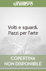 Volti e sguardi. Pazzi per l'arte