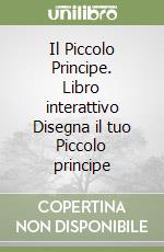 Il Piccolo Principe. Libro interattivo Disegna il tuo Piccolo principe libro