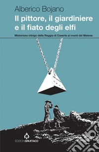 Il pittore, il giardiniere e il fiato degli elfi libro