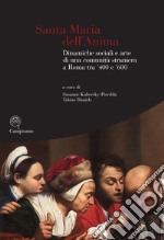 Santa Maria dell'Anima. Dinamiche sociali e arte di una comunità straniera a Roma tra '400 e '600. Ediz. illustrata