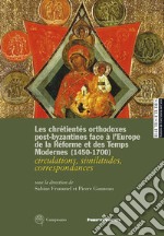 Les chrétientés orthodoxes post-byzantines face à l'Europe de la Réforme et des Temps Modernes 1450-1700. circulations, similitudes, correspondances. Ediz. francese, inglese e italiana libro