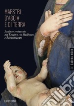 Maestri d'ascia e di terra. Sculture restaurate nel Reatino tra Medioevo e Rinascimento. Ediz. illustrata