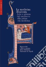 La medicina illustrata. Arte e scienza dal Medioevo alla prima età moderna. Manoscritti e libri a stampa della Biblioteca Nazionale di Napoli