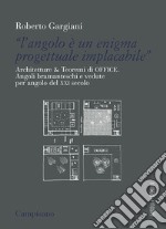 «L'angolo è un enigma progettuale implacabile». Architetture & Teoremi di Office. Angoli bramanteschi e vedute per angolo del XXI secolo libro