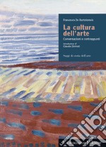 La cultura dell'arte. Conversazioni e contrappunti libro