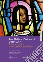 Les Ateliers D'art Sacré 1919-1947. Rêves Et Réalités D'un Ambition Collective libro