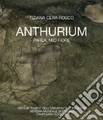 Anthurium. Parla, mio fiore libro