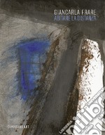 Giancarla Frare. Abitare la distanza. Ediz. illustrata libro