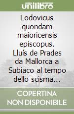 Lodovicus quondam maioricensis episcopus. Lluís de Prades da Mallorca a Subiaco al tempo dello scisma d'Occidente. Ediz. illustrata libro