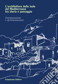 L'architettura delle isole del Mediterraneo tra storia e paesaggio. Interpretazioni e sperimentazioni