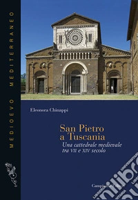 San Pietro a Tuscania. Una cattedrale medievale tra VII e XIV secolo libro
