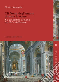 Gli nomi degl'autori di tutte le opere. La guidistica romana tra Sei e Settecento libro