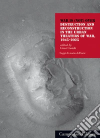 War is (not) over. Destruction and reconstruction in the urban theaters of war, 1945-2025 libro