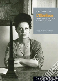 L'obelisco. Storia di una Galleria a Roma 1946-1981 libro