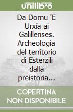 Da Domu 'E Urxía ai Galillenses. Archeologia del territorio di Esterzili dalla preistoria all'avvento dei Regni Giudicali (IV millennio a.C. - X secolo d.C.) libro