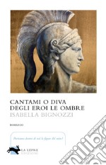 Cantami o diva degli eroi le ombre libro