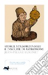 Storie straordinarie e insolite di astronomi libro