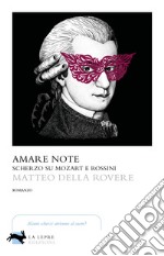 Amare note. Scherzo su Mozart e Rossini libro