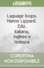 Laguage loops. Hanne Lippard. Ediz. italiana, inglese e tedesca libro