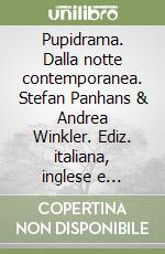 Pupidrama. Dalla notte contemporanea. Stefan Panhans & Andrea Winkler. Ediz. italiana, inglese e tedesca libro