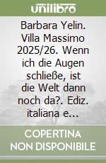Barbara Yelin. Villa Massimo 2025/26. Wenn ich die Augen schließe, ist die Welt dann noch da?. Ediz. italiana e tedesca
